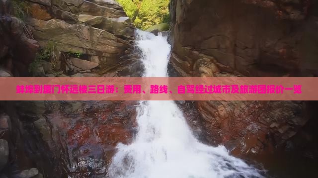 蚌埠到厦门怀远楼三日游：费用、路线、自驾经过城市及旅游团报价一览