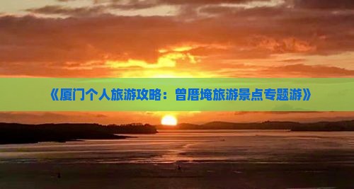 《厦门个人旅游攻略：曾厝埯旅游景点专题游》