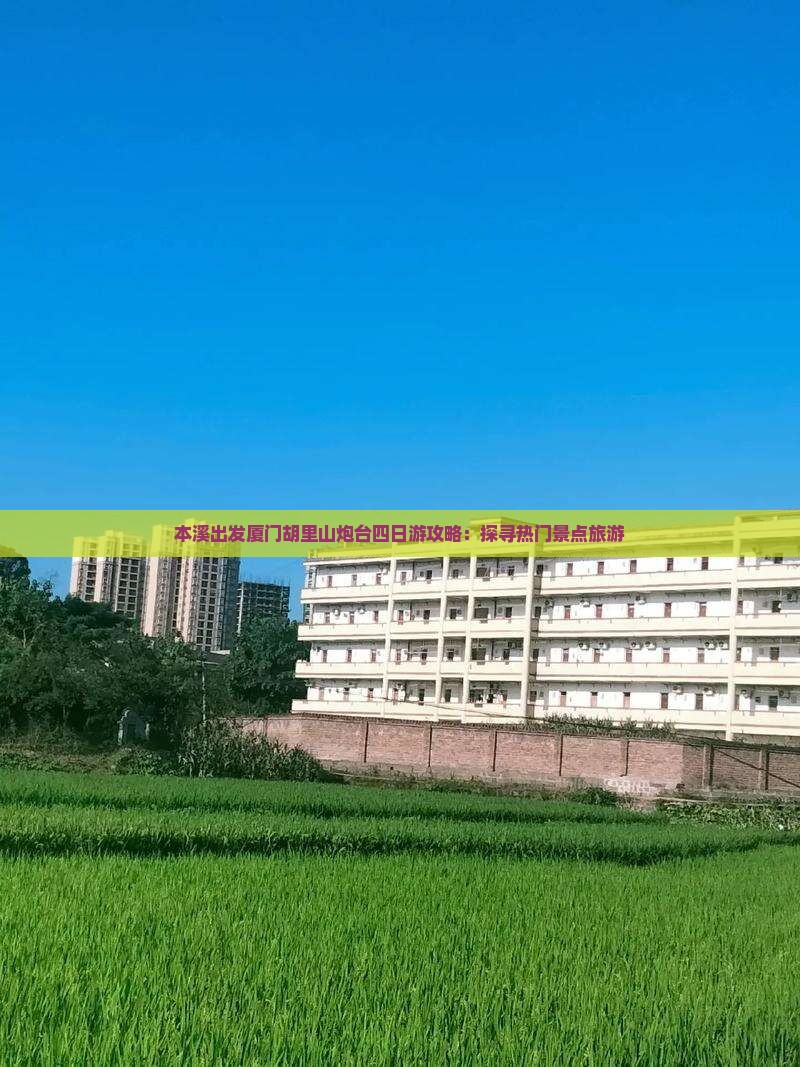 本溪出发厦门胡里山炮台四日游攻略：探寻热门景点旅游