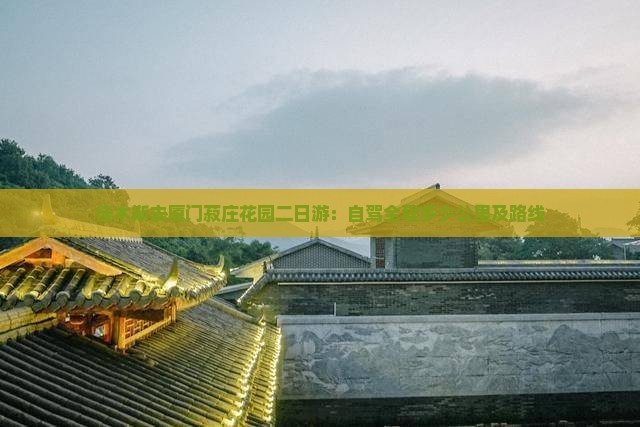 佳木斯去厦门菽庄花园二日游：自驾全程多少公里及路线