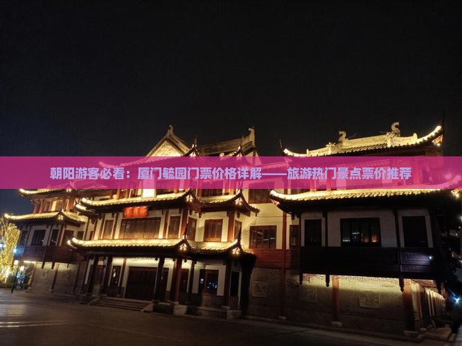 朝阳游客必看：厦门毓园门票价格详解——旅游热门景点票价推荐