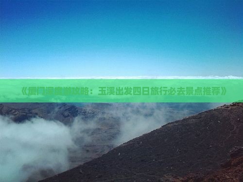 《厦门深度游攻略：玉溪出发四日旅行必去景点推荐》