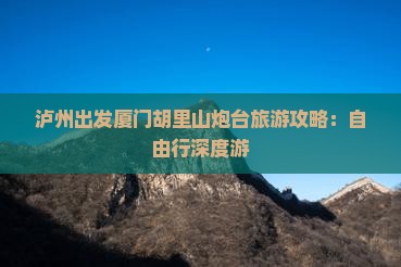 泸州出发厦门胡里山炮台旅游攻略：自由行深度游