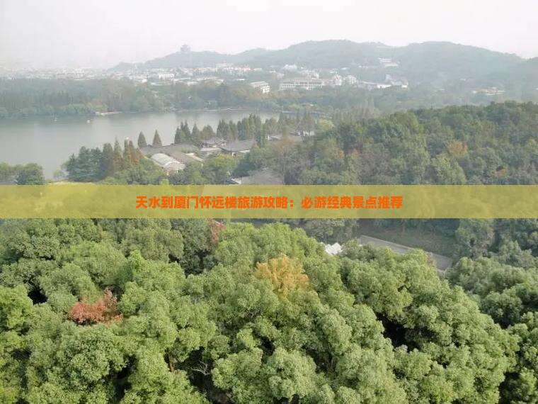 天水到厦门怀远楼旅游攻略：必游经典景点推荐