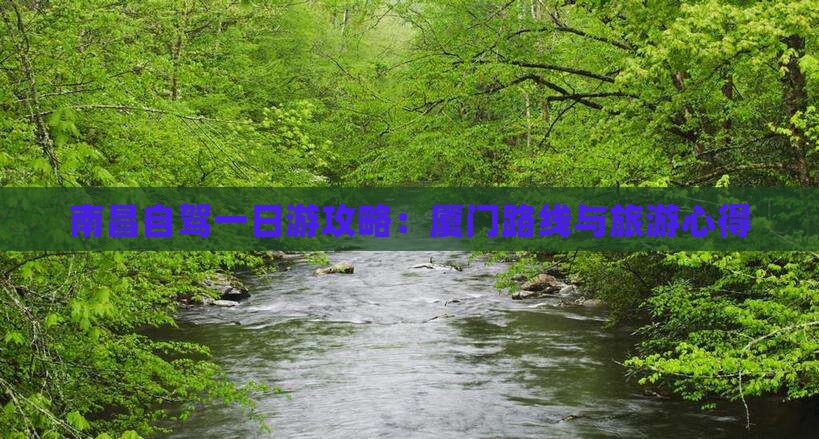 南昌自驾一日游攻略：厦门路线与旅游心得