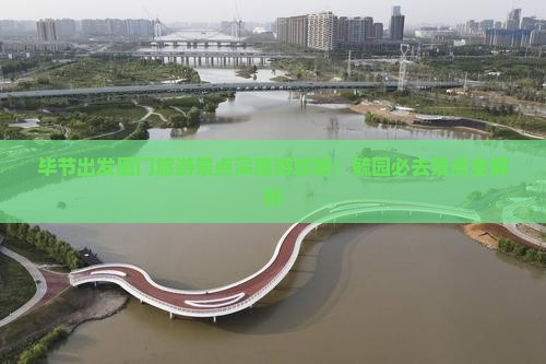 毕节出发厦门旅游景点深度游攻略：毓园必去景点全解析
