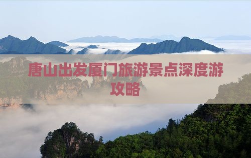 唐山出发厦门旅游景点深度游攻略