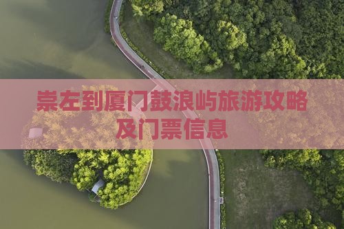 崇左到厦门鼓浪屿旅游攻略及门票信息