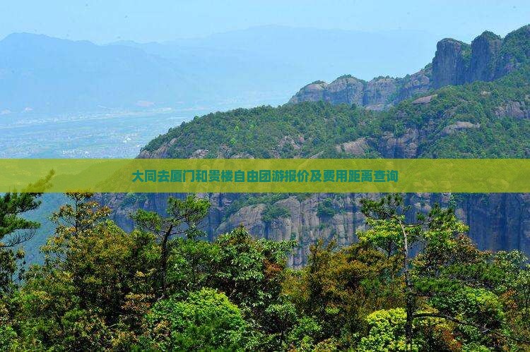 大同去厦门和贵楼自由团游报价及费用距离查询