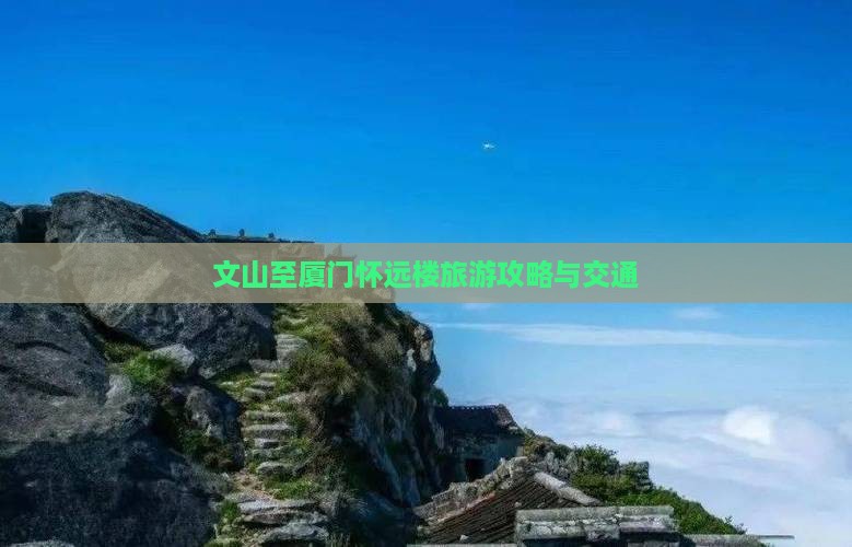 文山至厦门怀远楼旅游攻略与交通