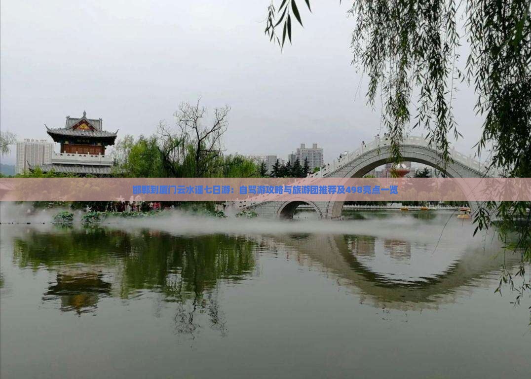 邯郸到厦门云水谣七日游：自驾游攻略与旅游团推荐及498亮点一览
