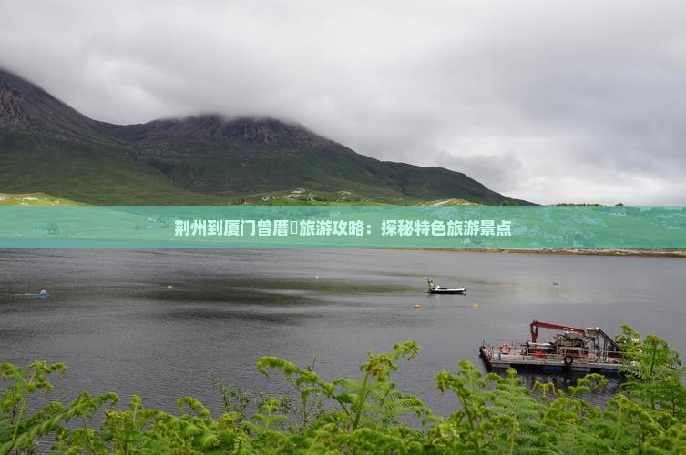荆州到厦门曾厝垵旅游攻略：探秘特色旅游景点