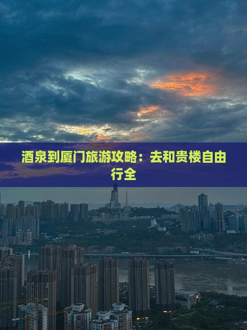 酒泉到厦门旅游攻略：去和贵楼自由行全