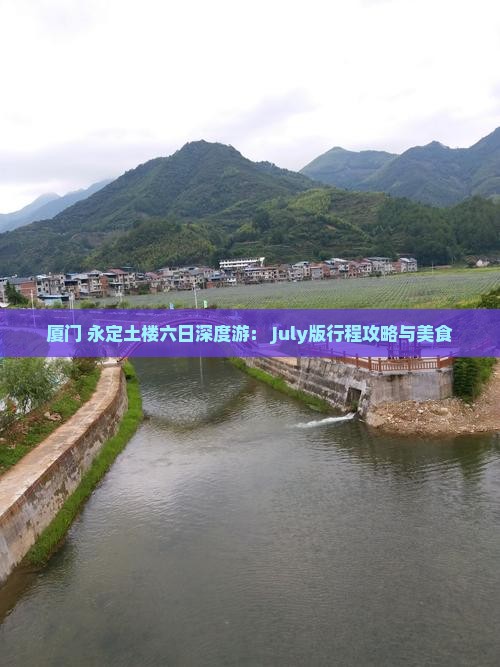 厦门+永定土楼六日深度游： July版行程攻略与美食