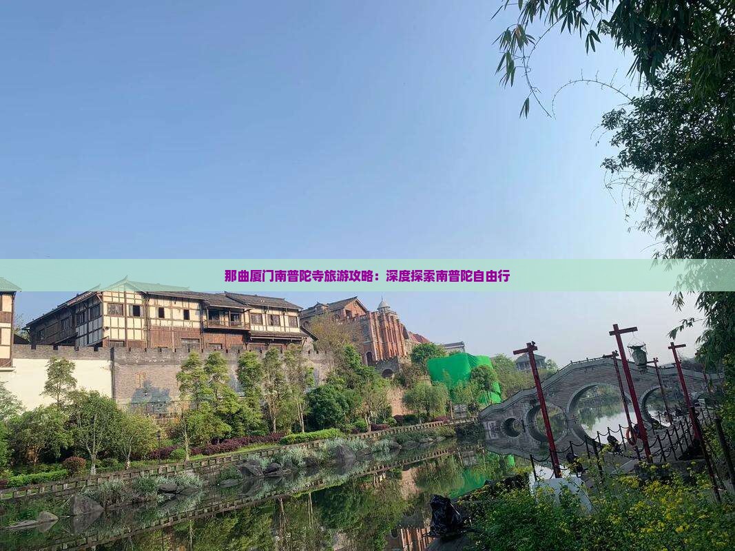 那曲厦门南普陀寺旅游攻略：深度探索南普陀自由行