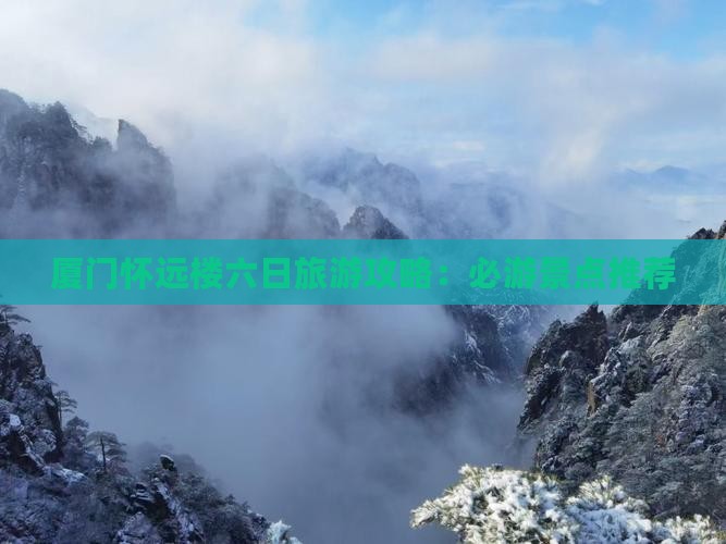 厦门怀远楼六日旅游攻略：必游景点推荐