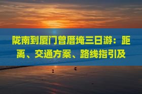陇南到厦门曾厝埯三日游：距离、交通方案、路线指引及、机票信息汇总
