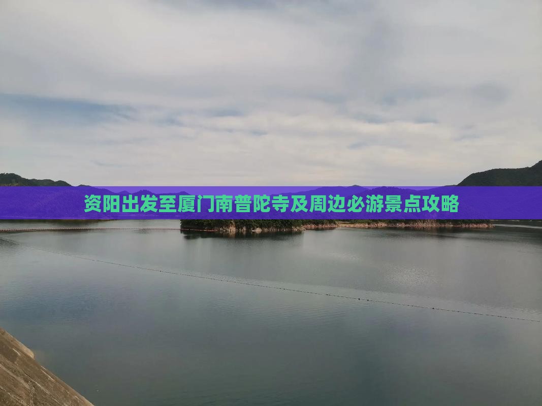 资阳出发至厦门南普陀寺及周边必游景点攻略