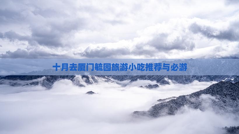 十月去厦门毓园旅游小吃推荐与必游