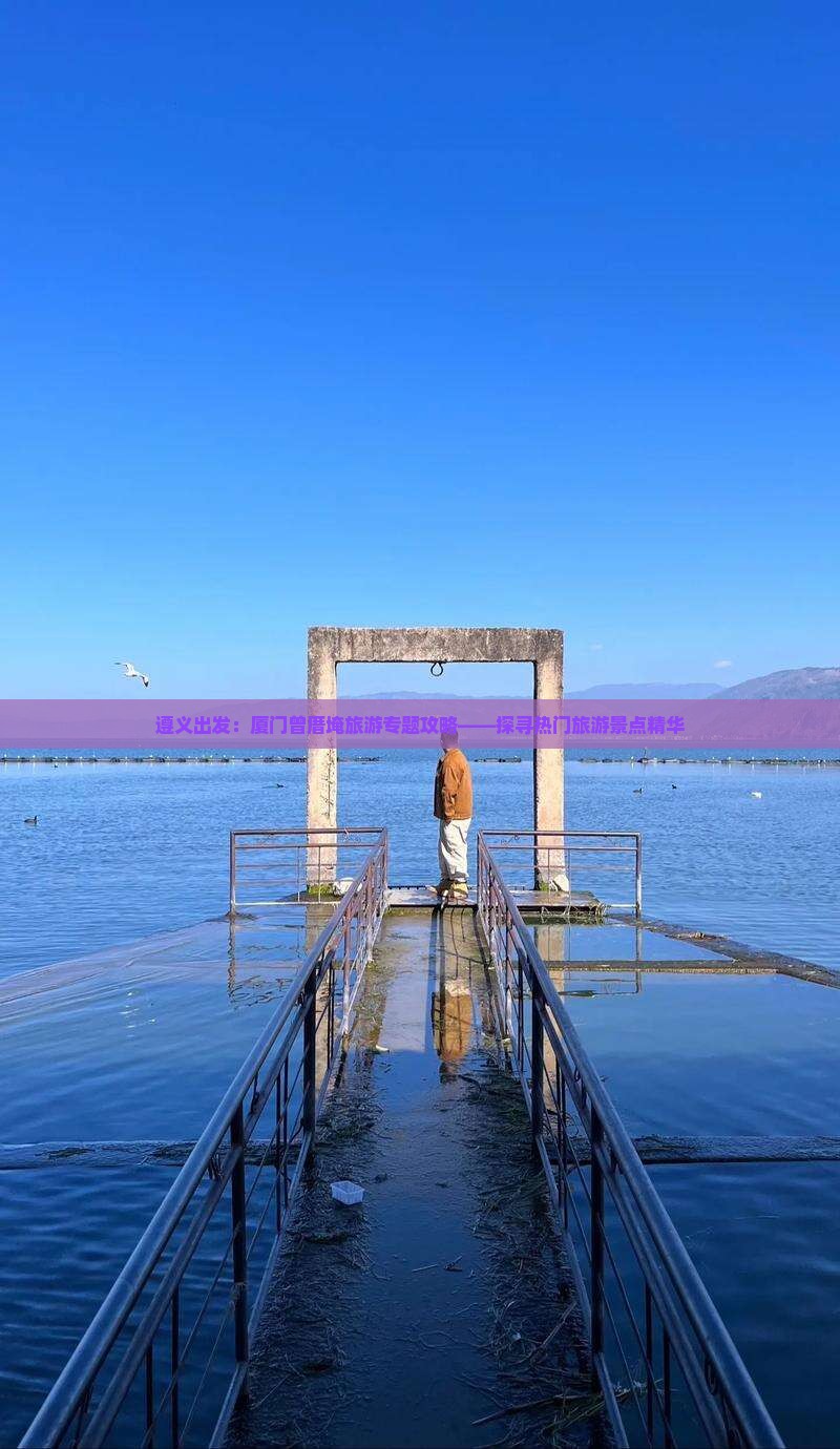 遵义出发：厦门曾厝埯旅游专题攻略——探寻热门旅游景点精华