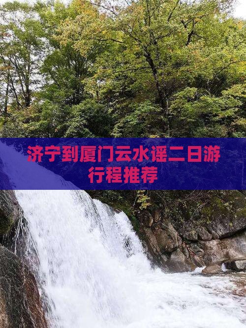 济宁到厦门云水谣二日游行程推荐