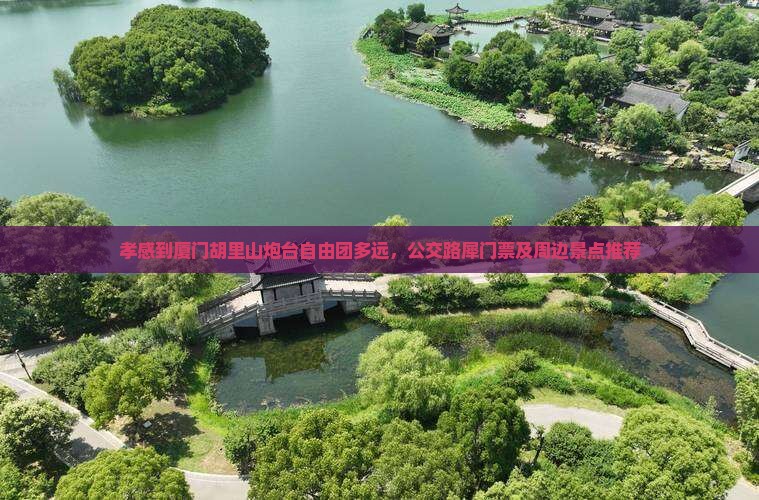 孝感到厦门胡里山炮台自由团多远，公交路犀门票及周边景点推荐