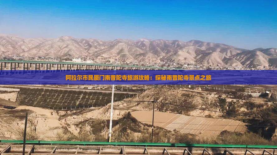 阿拉尔市民厦门南普陀寺旅游攻略：探秘南普陀寺景点之旅