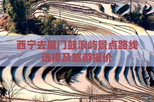 西宁去厦门鼓浪屿景点路线选择及旅游报价