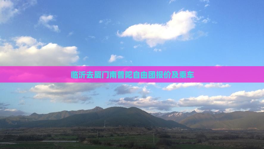 临沂去厦门南普陀自由团报价及乘车