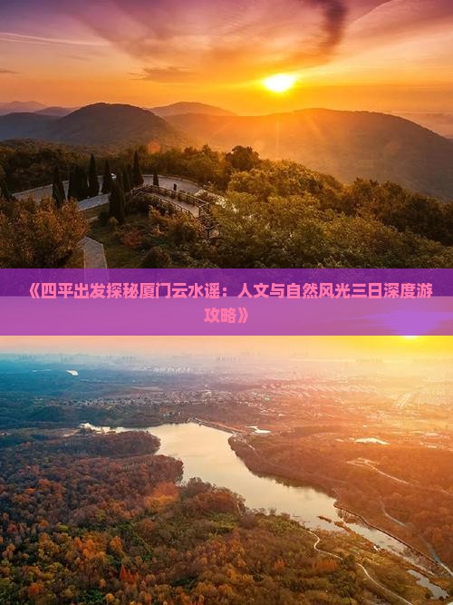 《四平出发探秘厦门云水谣：人文与自然风光三日深度游攻略》