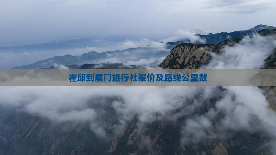 霍邱到厦门旅行社报价及路线公里数