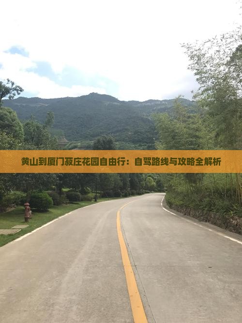 黄山到厦门菽庄花园自由行：自驾路线与攻略全解析