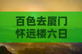 百色去厦门怀远楼六日游路线及客车信息
