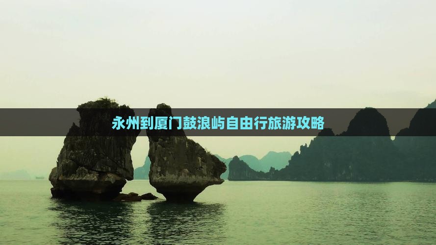 永州到厦门鼓浪屿自由行旅游攻略
