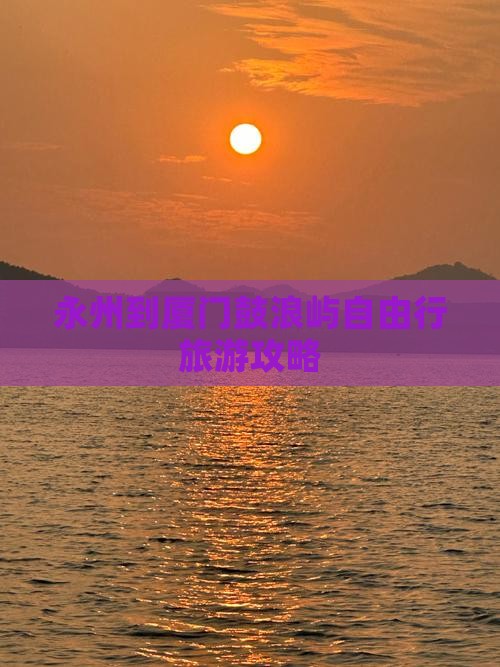 永州到厦门鼓浪屿自由行旅游攻略