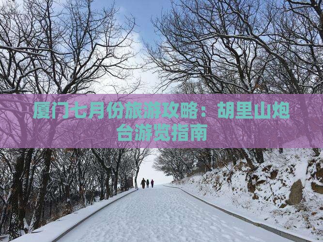 厦门七月份旅游攻略：胡里山炮台游览指南