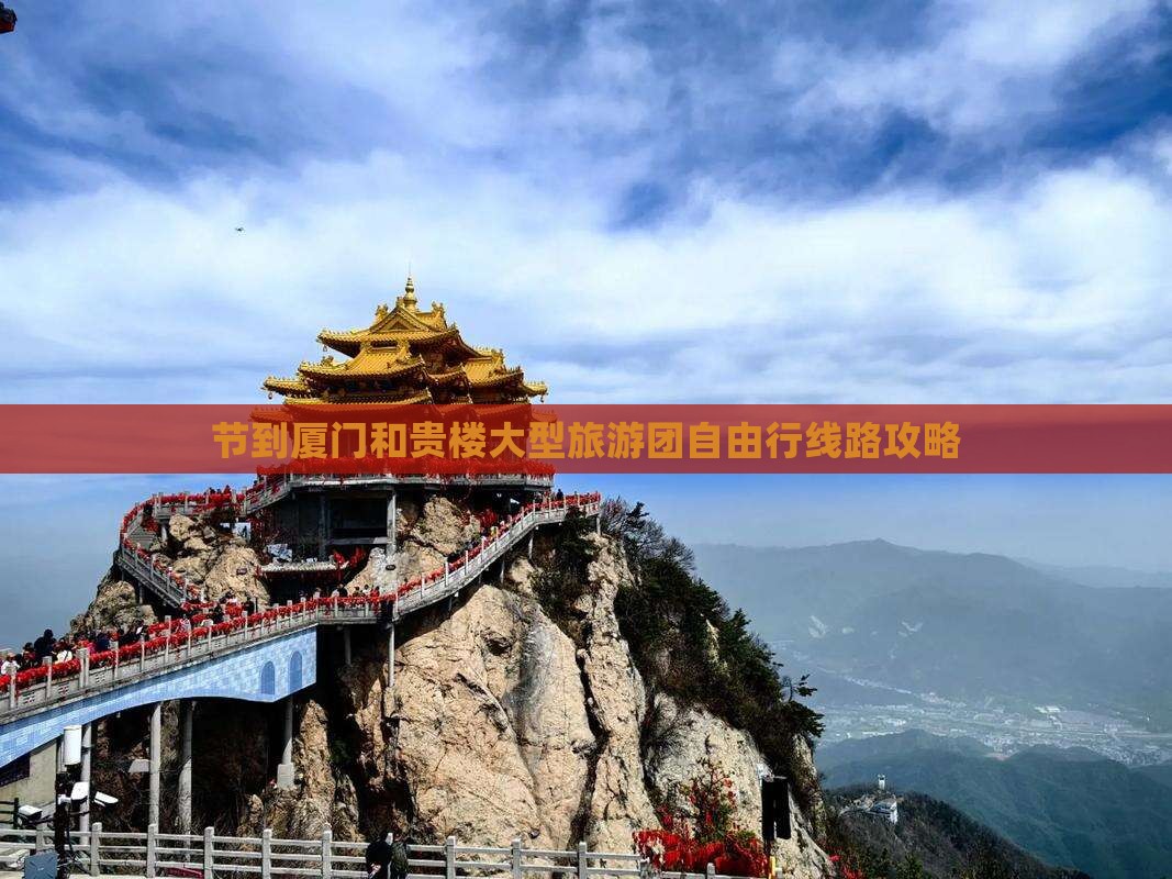 节到厦门和贵楼大型旅游团自由行线路攻略