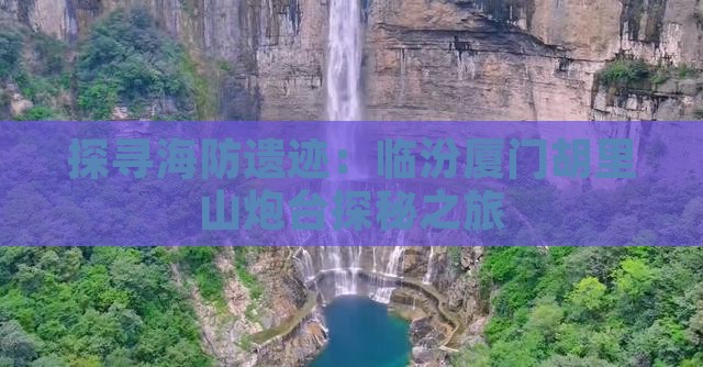 探寻海防遗迹：临汾厦门胡里山炮台探秘之旅