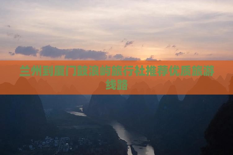兰州到厦门鼓浪屿旅行社推荐优质旅游线路