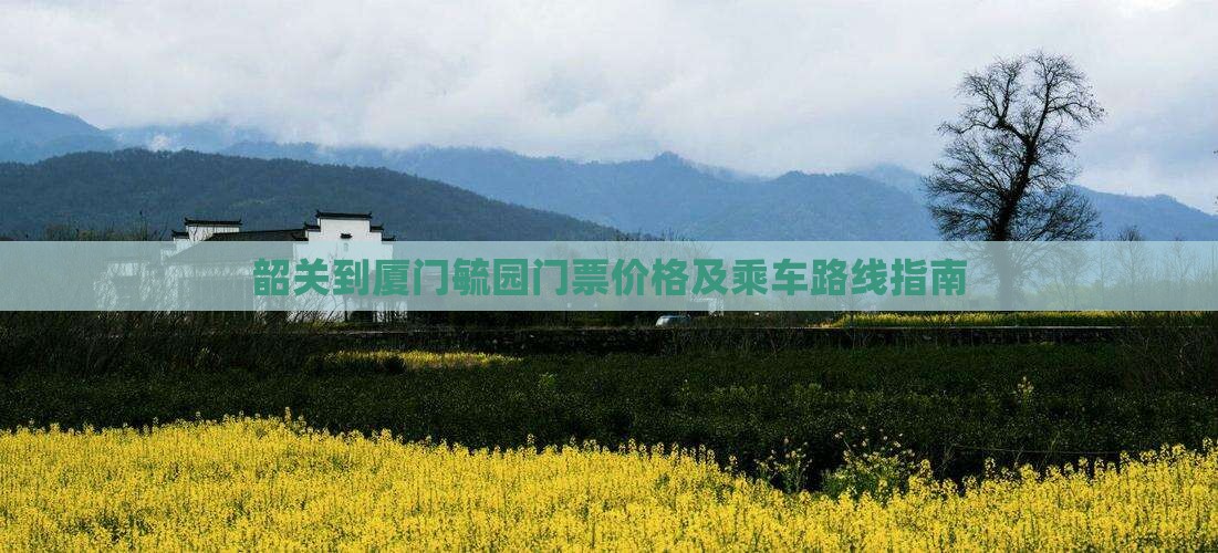 韶关到厦门毓园门票价格及乘车路线指南