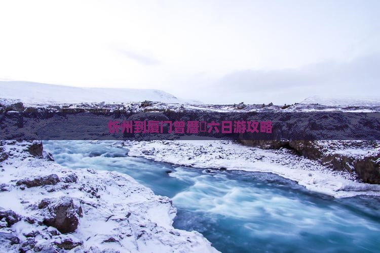 忻州到厦门曾厝垵六日游攻略