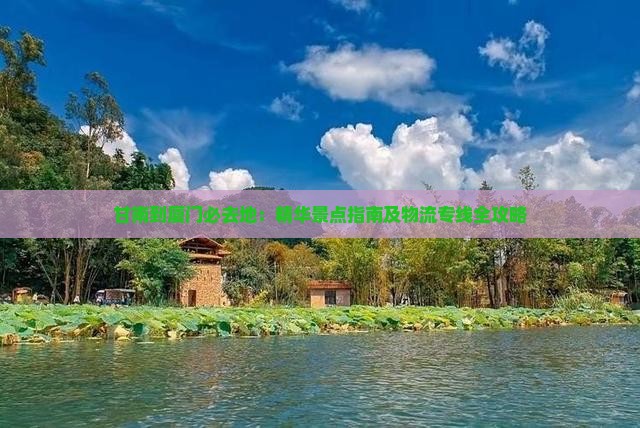 甘南到厦门必去地：精华景点指南及物流专线全攻略