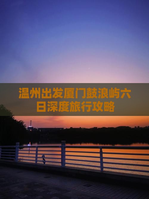 温州出发厦门鼓浪屿六日深度旅行攻略