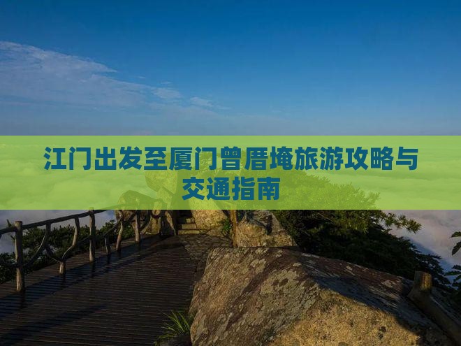 江门出发至厦门曾厝埯旅游攻略与交通指南