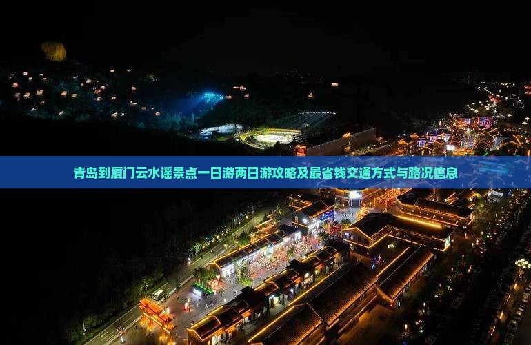 青岛到厦门云水谣景点一日游两日游攻略及最省钱交通方式与路况信息