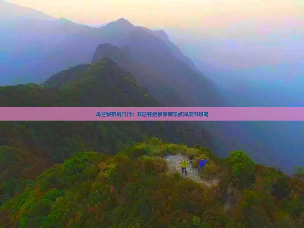 乌兰察布厦门行：五日怀远楼旅游景点深度游攻略