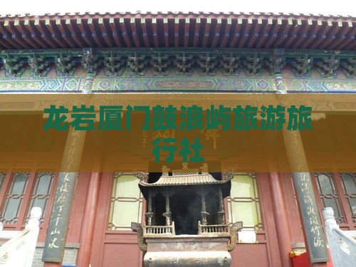 龙岩去厦门鼓浪屿旅行社