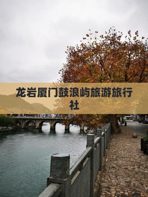 龙岩去厦门鼓浪屿旅行社