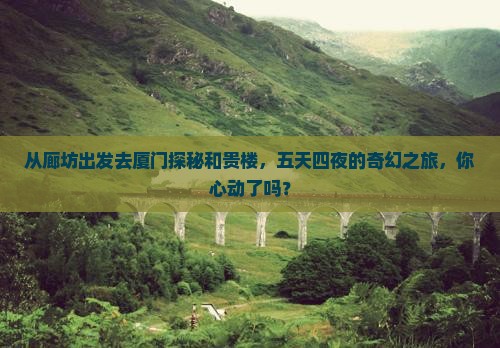 廊坊到厦门和贵楼五日游