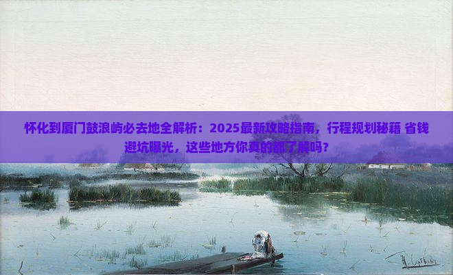 怀化到厦门鼓浪屿必去地
